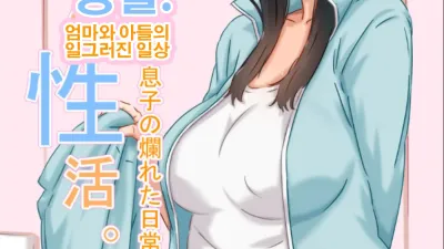 엄마와의 성활. [섹트야동,쇼츠야동,한국야동,딸퀸야동]