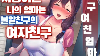 친구여친엄마 1 ~사랑하는 나의 엄마는 불알친구의 여자친구~ [섹트야동,쇼츠야동,한국야동,딸퀸야동]